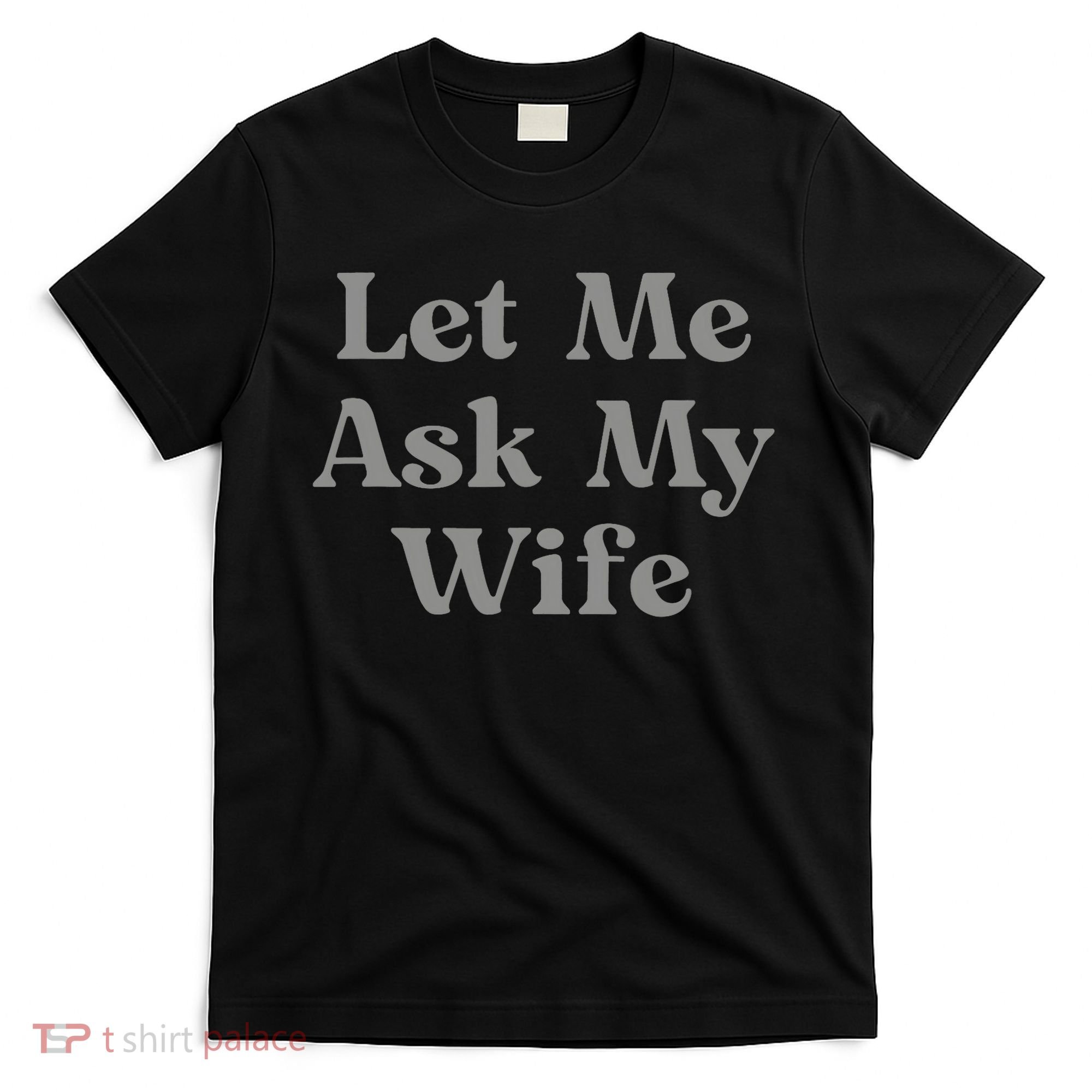 Let Me Ask My Wife Funny Husband Saying T-Shirt