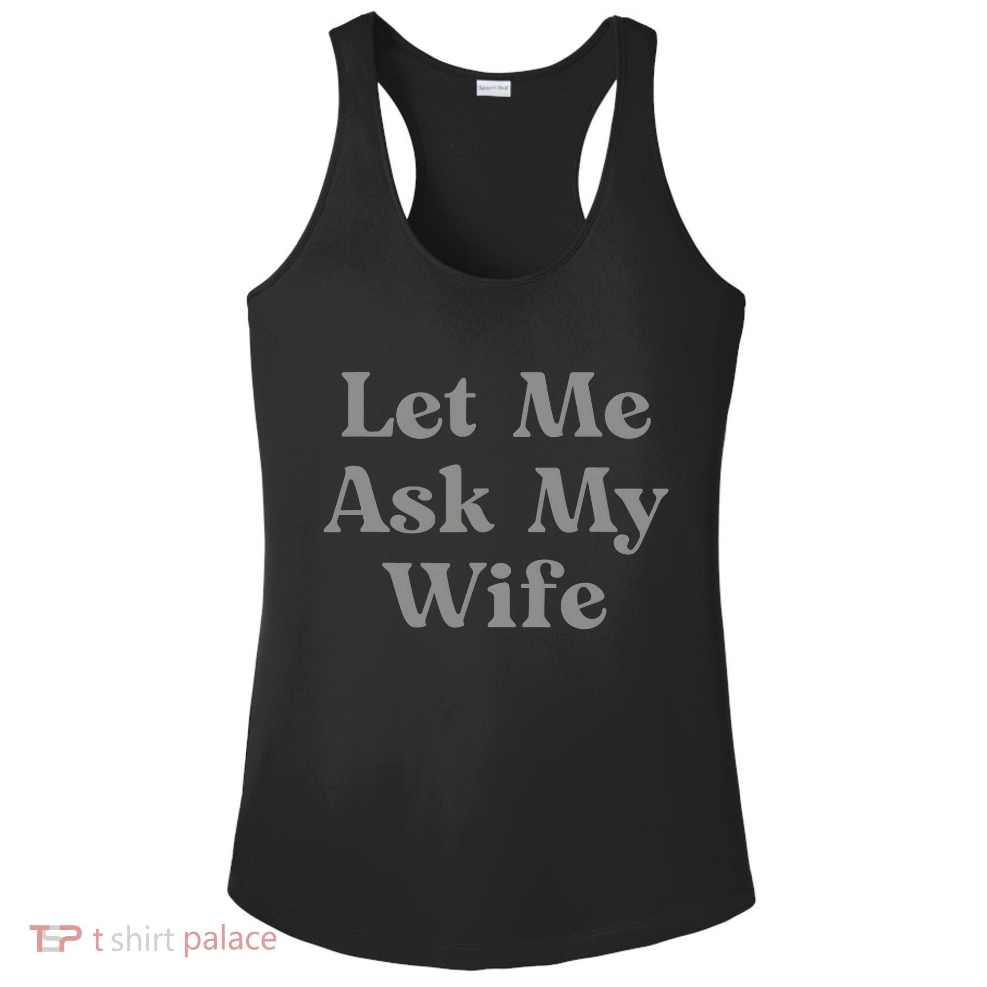 Let Me Ask My Wife Funny Husband Saying Ladies PosiCharge Competitor Racerback Tank
