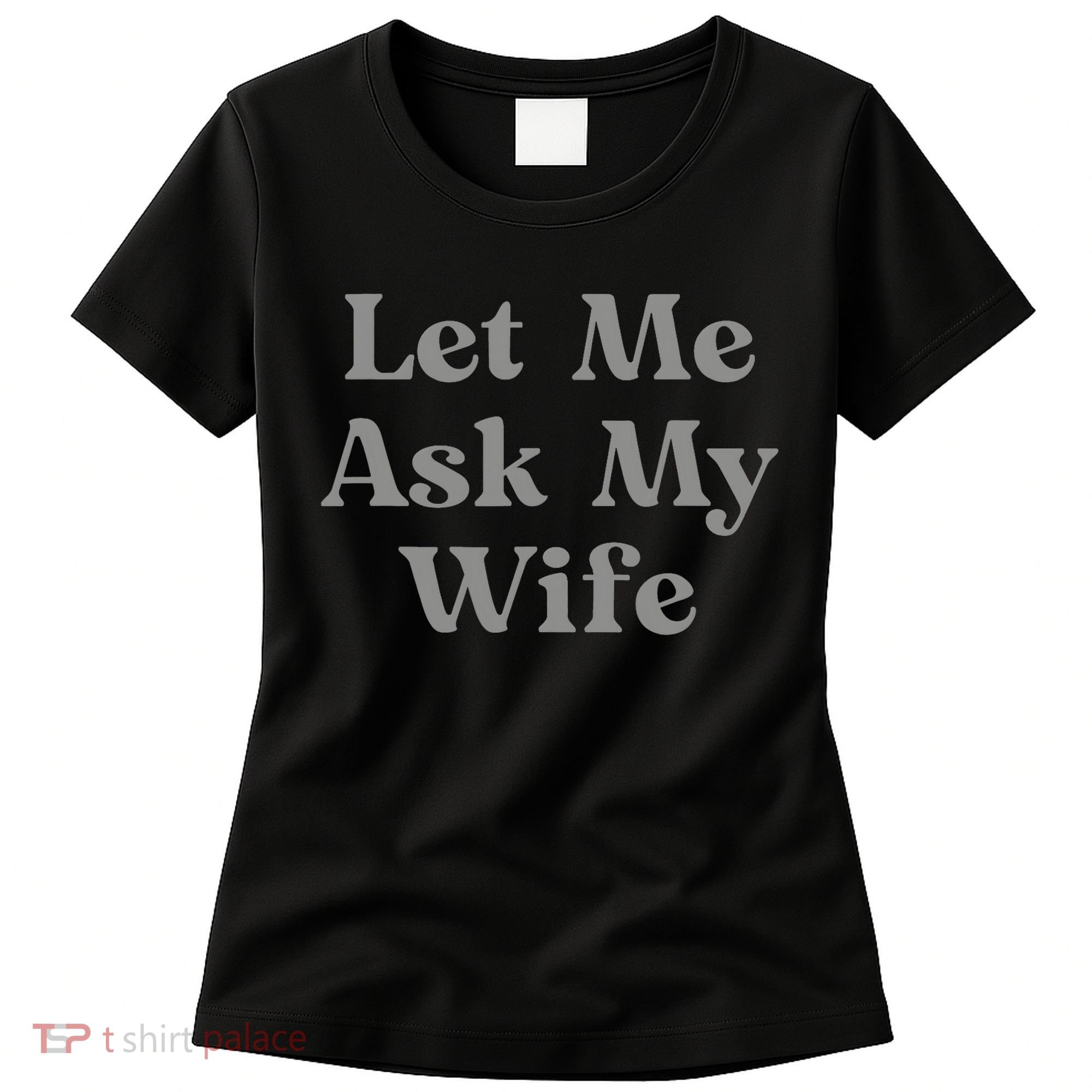 Let Me Ask My Wife Funny Husband Saying Women's T-Shirt