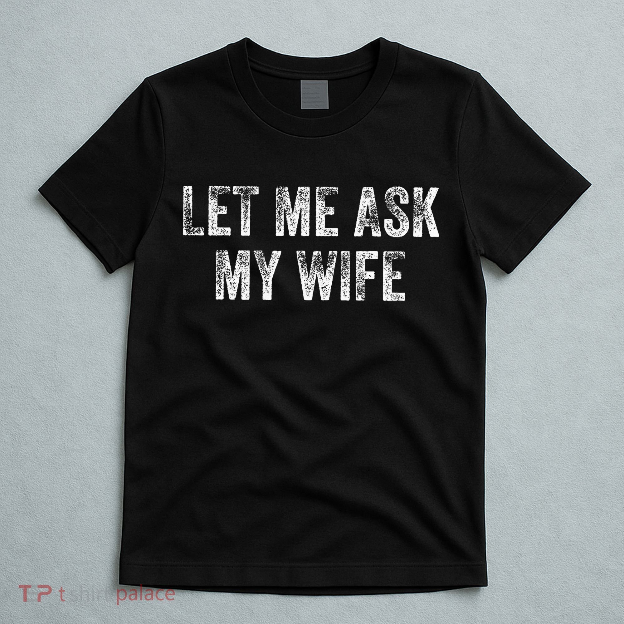 Let Me Ask My Wife T-Shirt