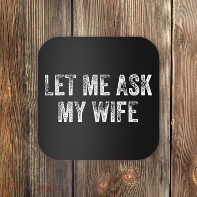 Let Me Ask My Wife Coaster