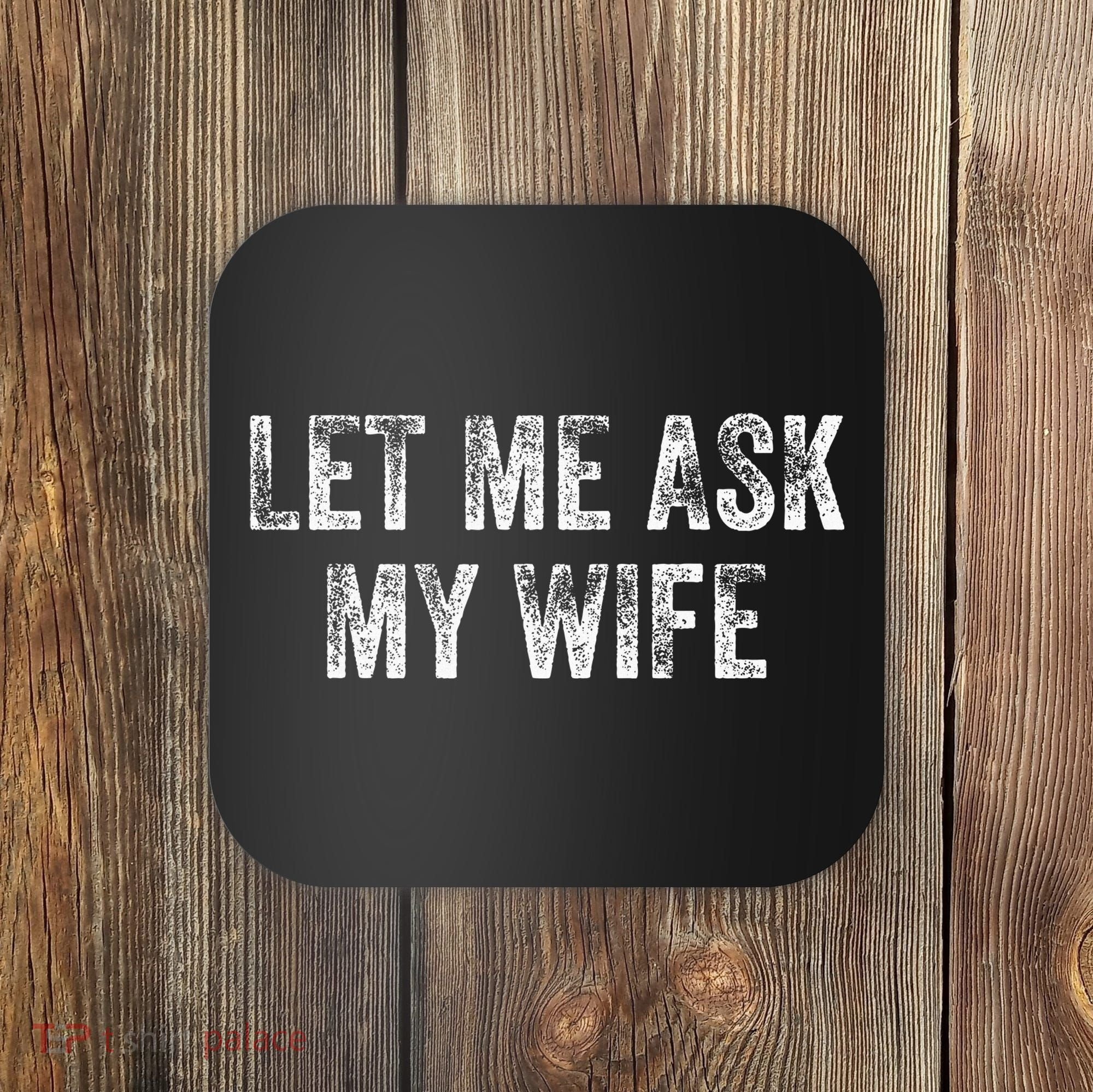 Let Me Ask My Wife Coaster