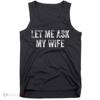 Let Me Ask My Wife Tank Top