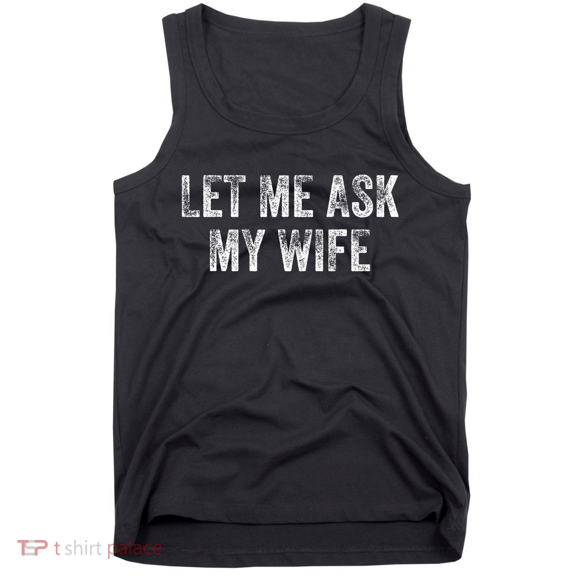 Let Me Ask My Wife Tank Top