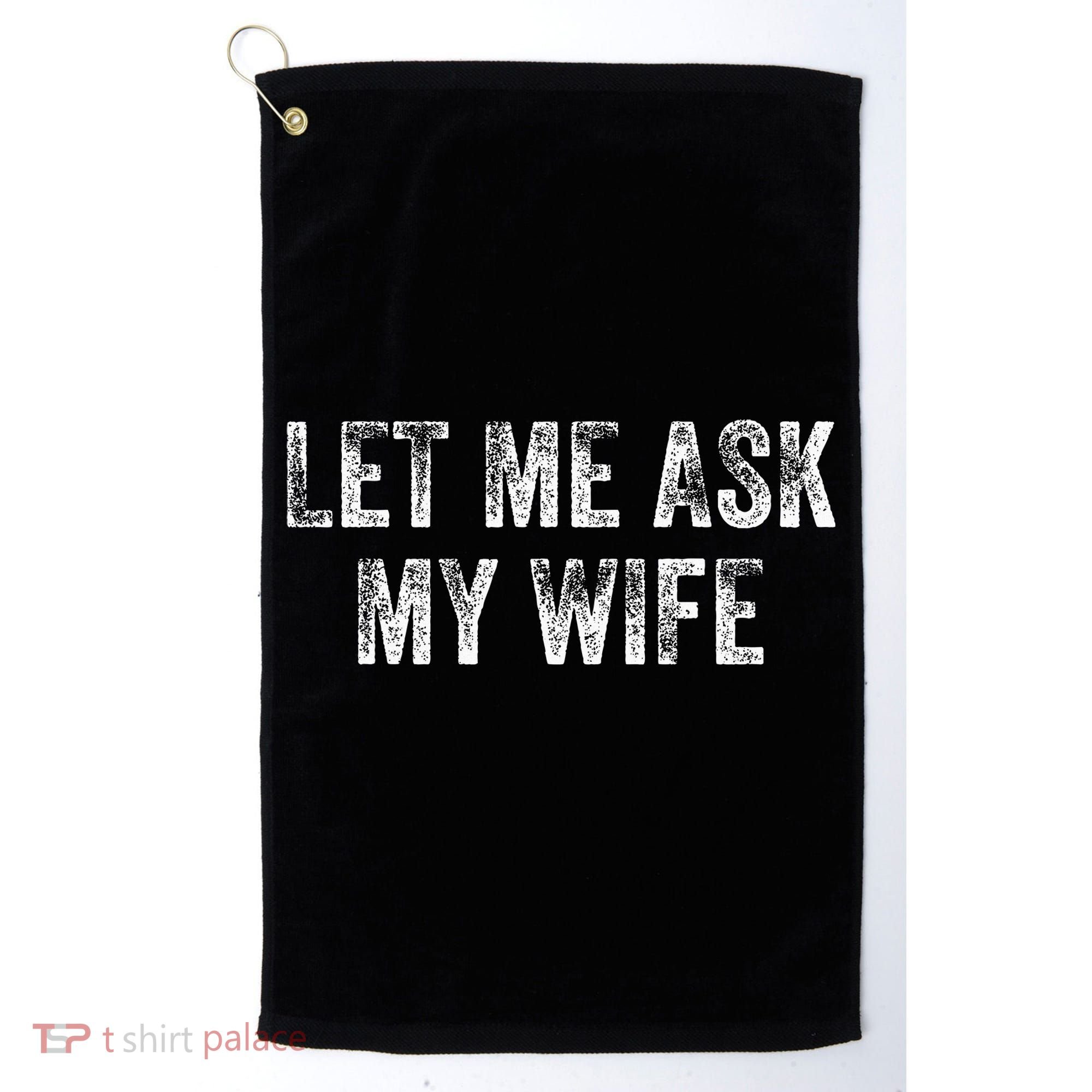 Let Me Ask My Wife Golf Towel