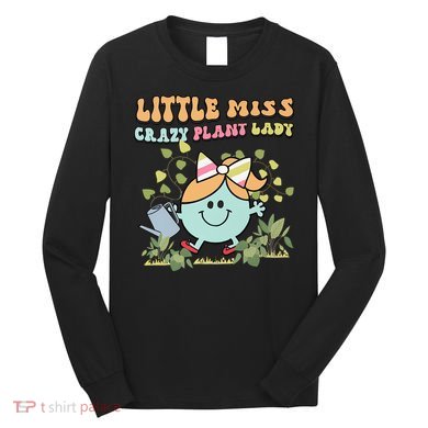 Little Miss Crazy Plant Lady Plant Mom Plant Lover Gardening Long Sleeve Shirt