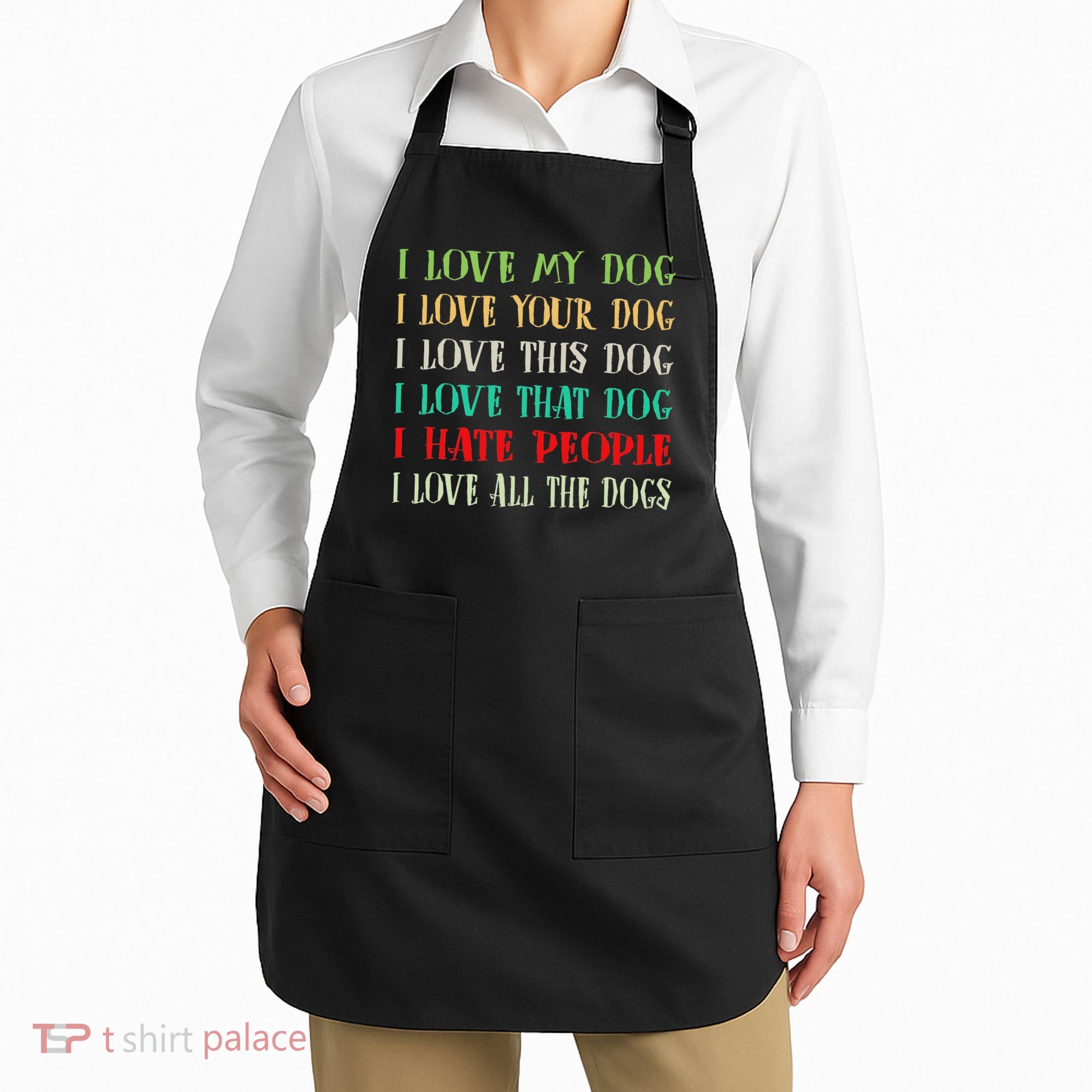 Love My Dog Love Your Dog Love All The Dogs I Hate People Apron