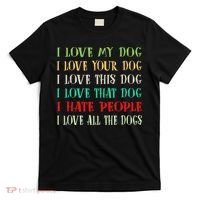 Love My Dog Love Your Dog Love All The Dogs I Hate People T-Shirt thumb 0