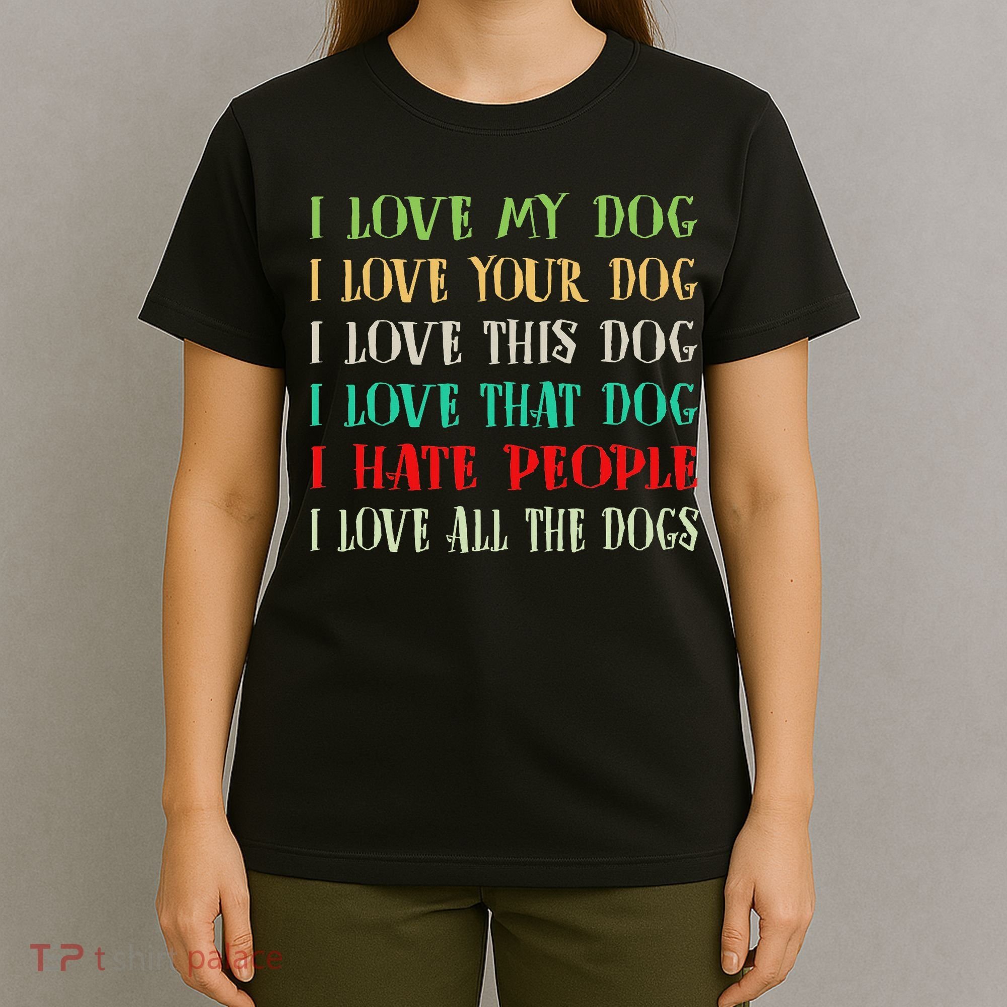 Love My Dog Love Your Dog Love All The Dogs I Hate People T-Shirt