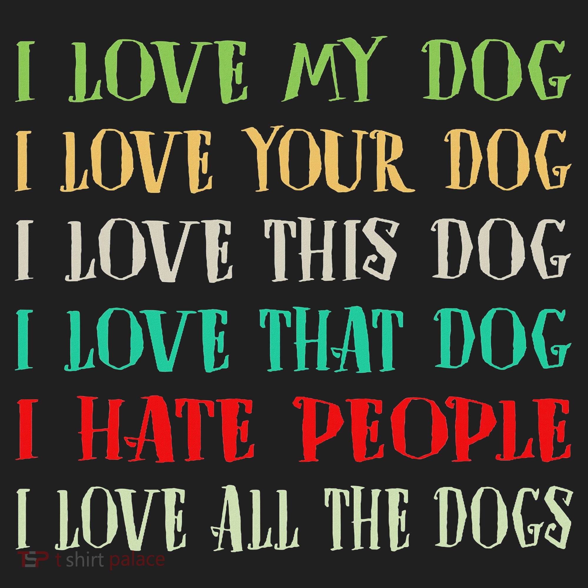 Love My Dog Love Your Dog Love All The Dogs I Hate People Tumbler