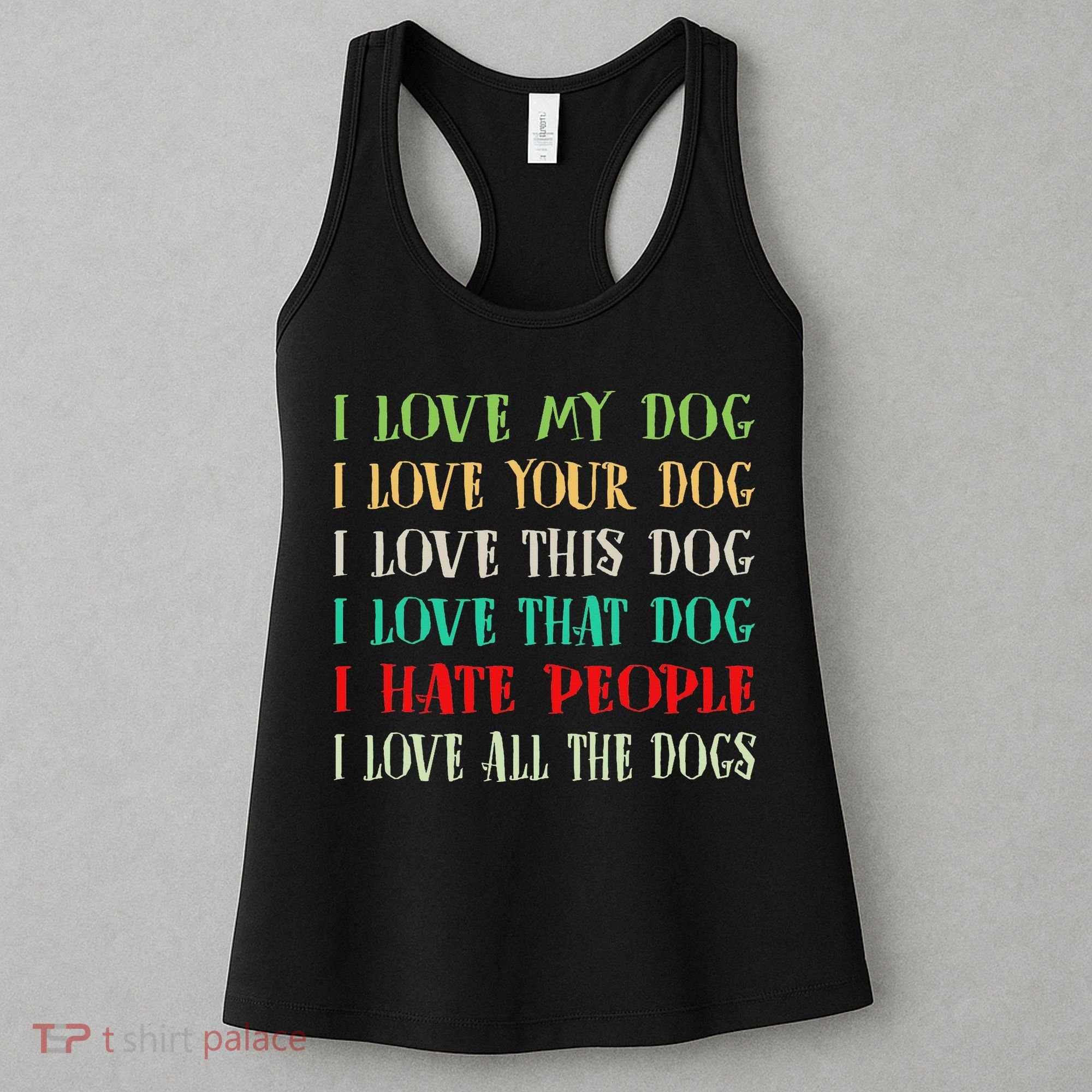 Love My Dog Love Your Dog Love All The Dogs I Hate People Women's Tank Top