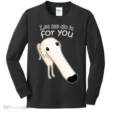 Let Me Do It For You Borzoi Dog Meme Kids Long Sleeve Shirt