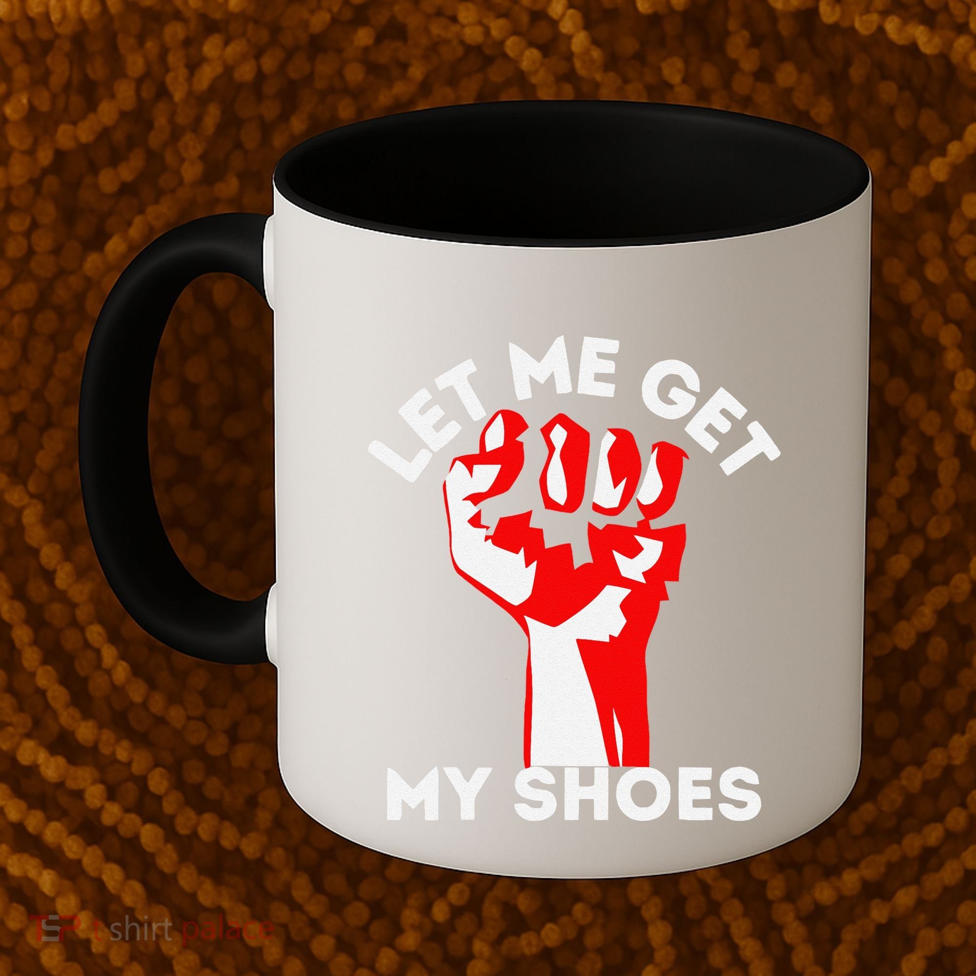 Let Me Get My Shoes Funny Coffee Mug