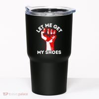 Let Me Get My Shoes Funny Tumbler thumb 0