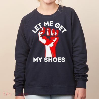 Let Me Get My Shoes Funny Women's Sweatshirt