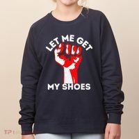 Let Me Get My Shoes Funny Women's Sweatshirt thumb 0