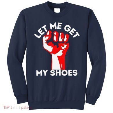Let Me Get My Shoes Funny Sweatshirt