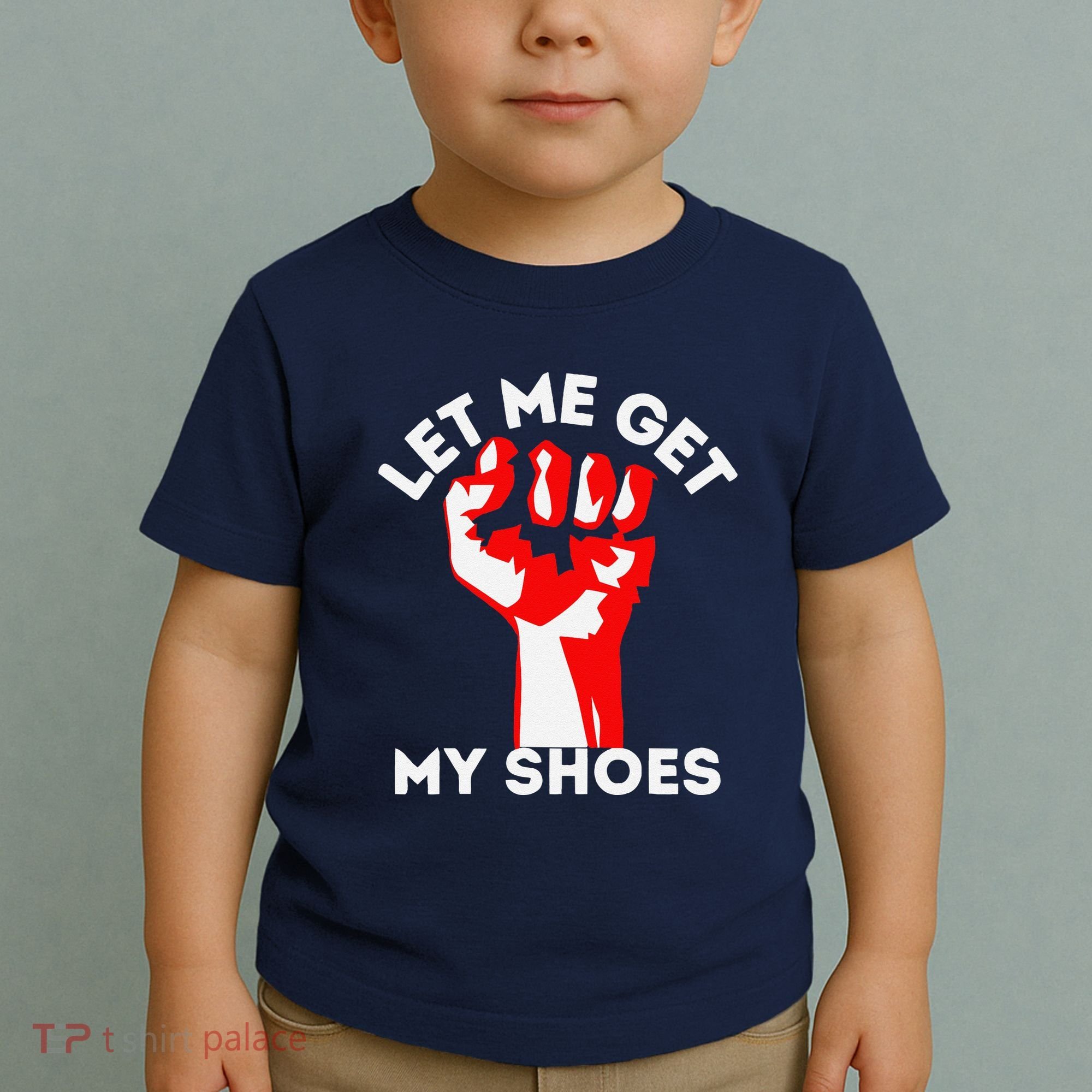 Let Me Get My Shoes Funny Toddler T-Shirt