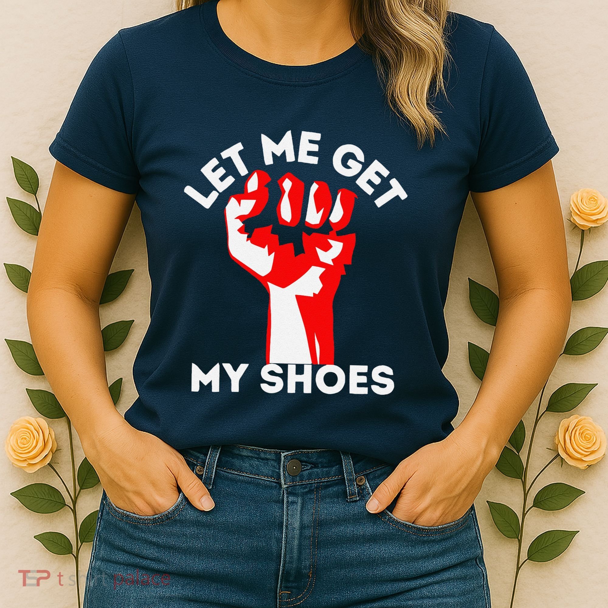 Let Me Get My Shoes Funny Women's T-Shirt