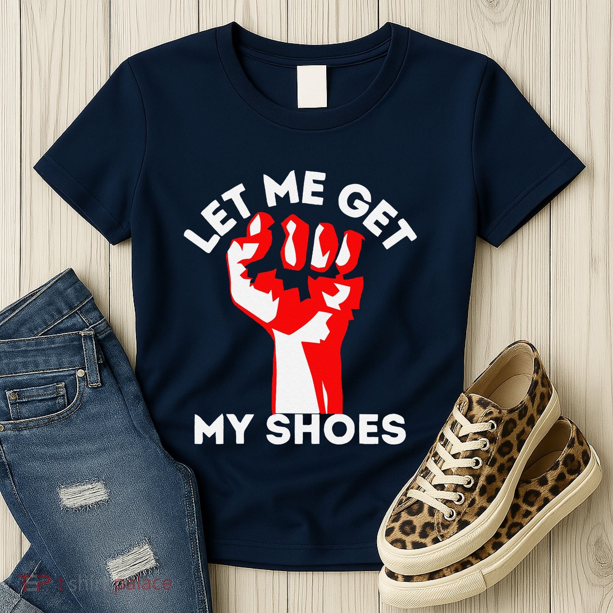 Let Me Get My Shoes Funny Women's T-Shirt