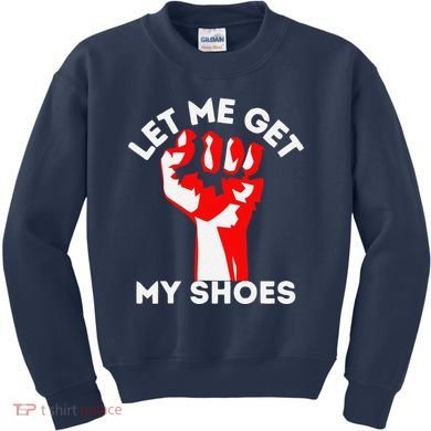 Let Me Get My Shoes Funny Kids Sweatshirt