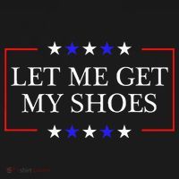 Let Me Get My Shoes Funny Trump Quote Butler Statement Usa T-Shirt thumb 7