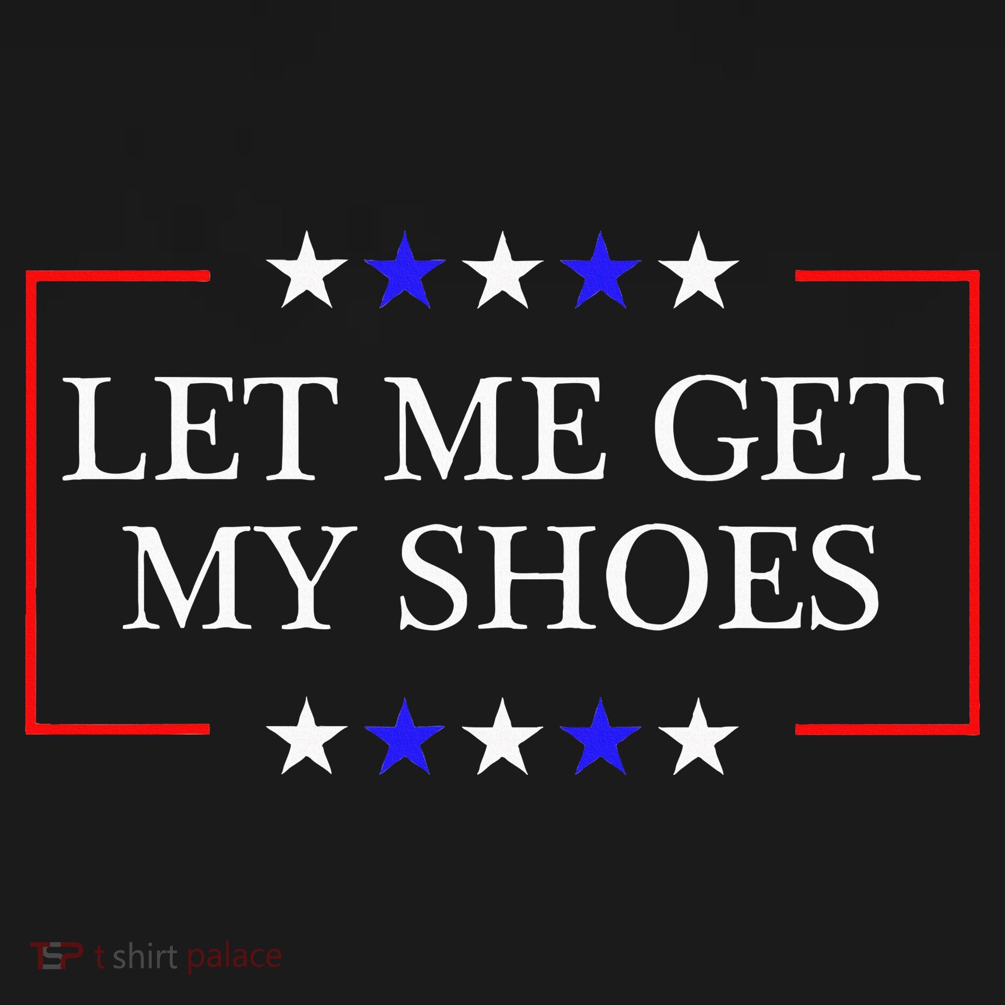 Let Me Get My Shoes Funny Trump Quote Butler Statement Usa T-Shirt