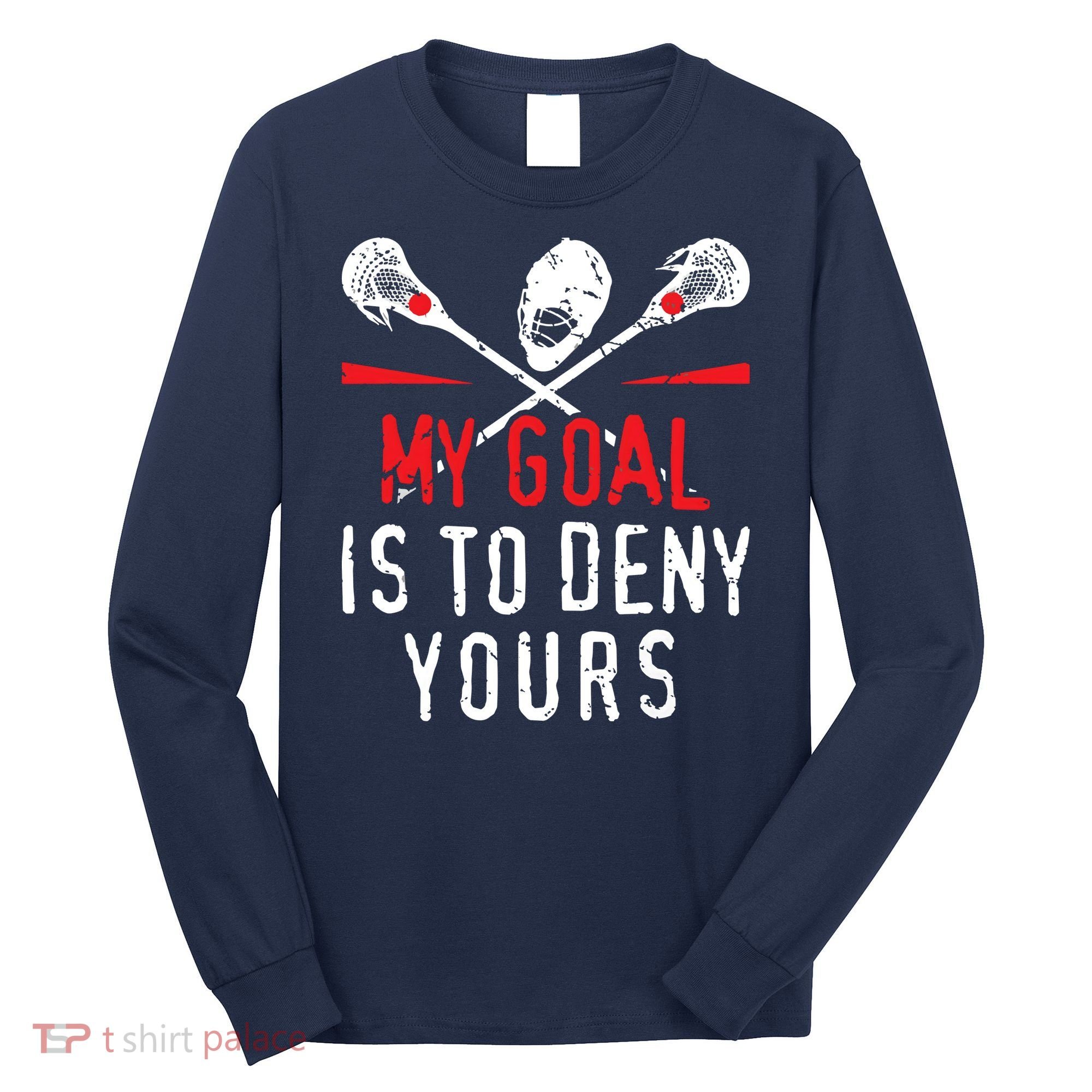 Lacrosse My Goal Is To Deny Yours For Lacrosse Player Long Sleeve Shirt