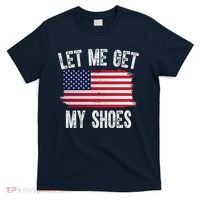 Let Me Get My Shoes Funny Political Usa Flag T-Shirt thumb 0