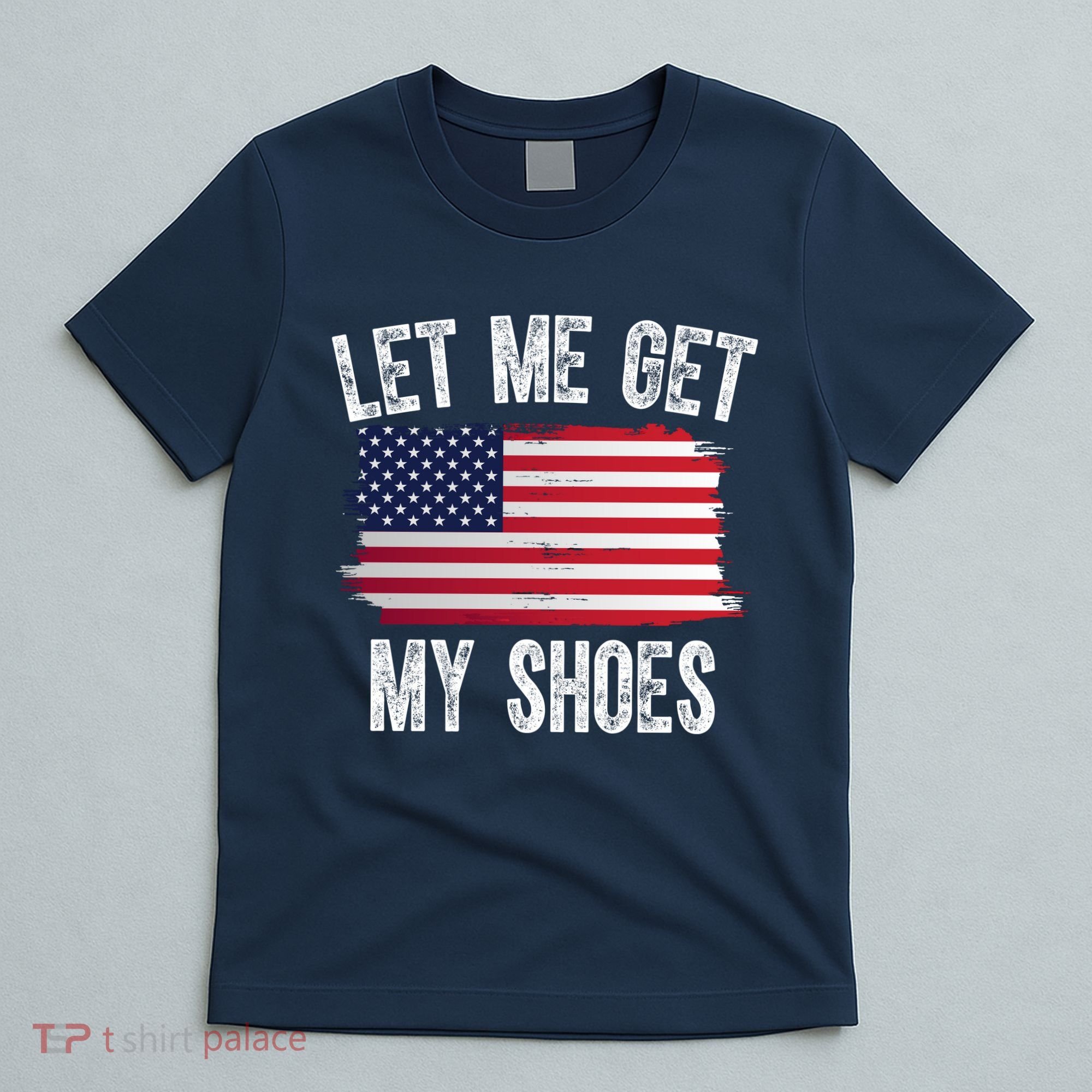 Let Me Get My Shoes Funny Political Usa Flag T-Shirt