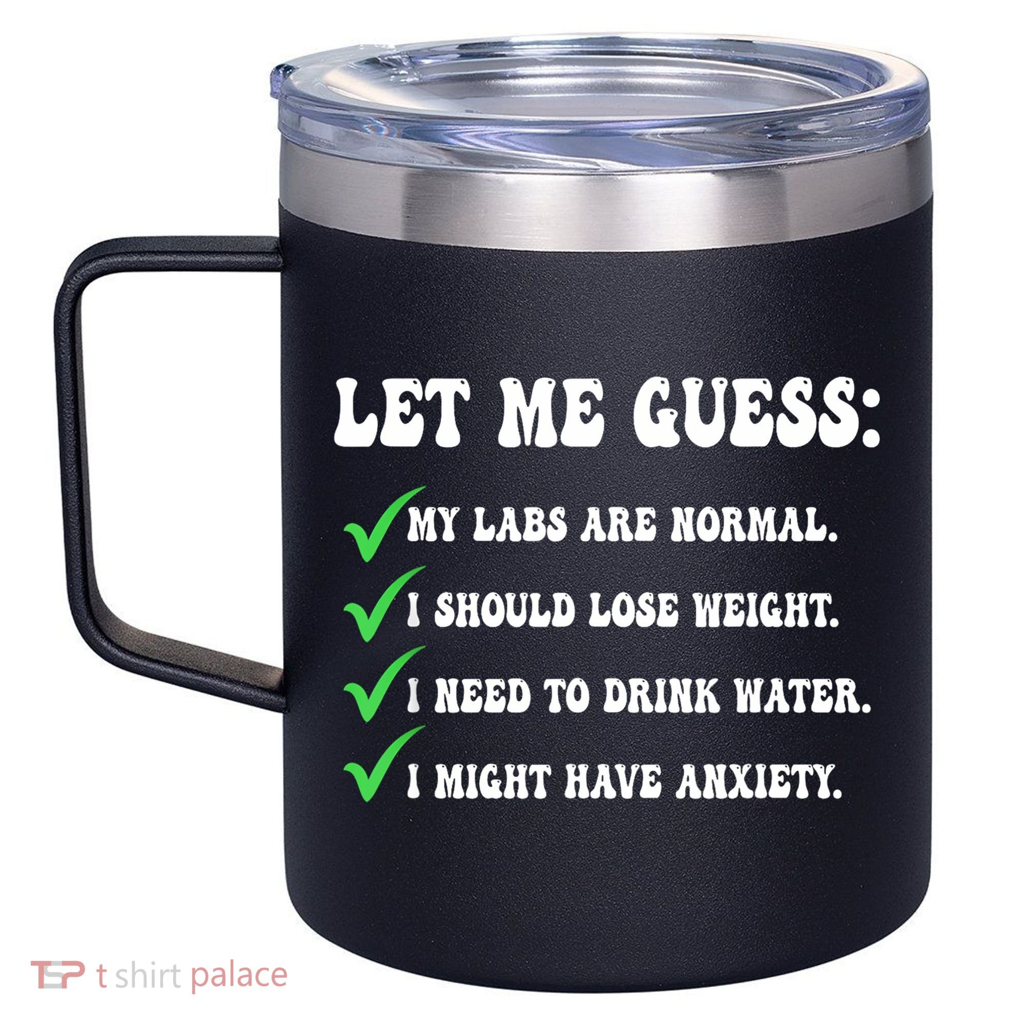 Let Me Guess My Labs Are Normal. I Should Lose Weight. 12oz Stainless Steel Coffee Mug