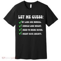 Let Me Guess My Labs Are Normal. I Should Lose Weight. Premium T-Shirt thumb 0