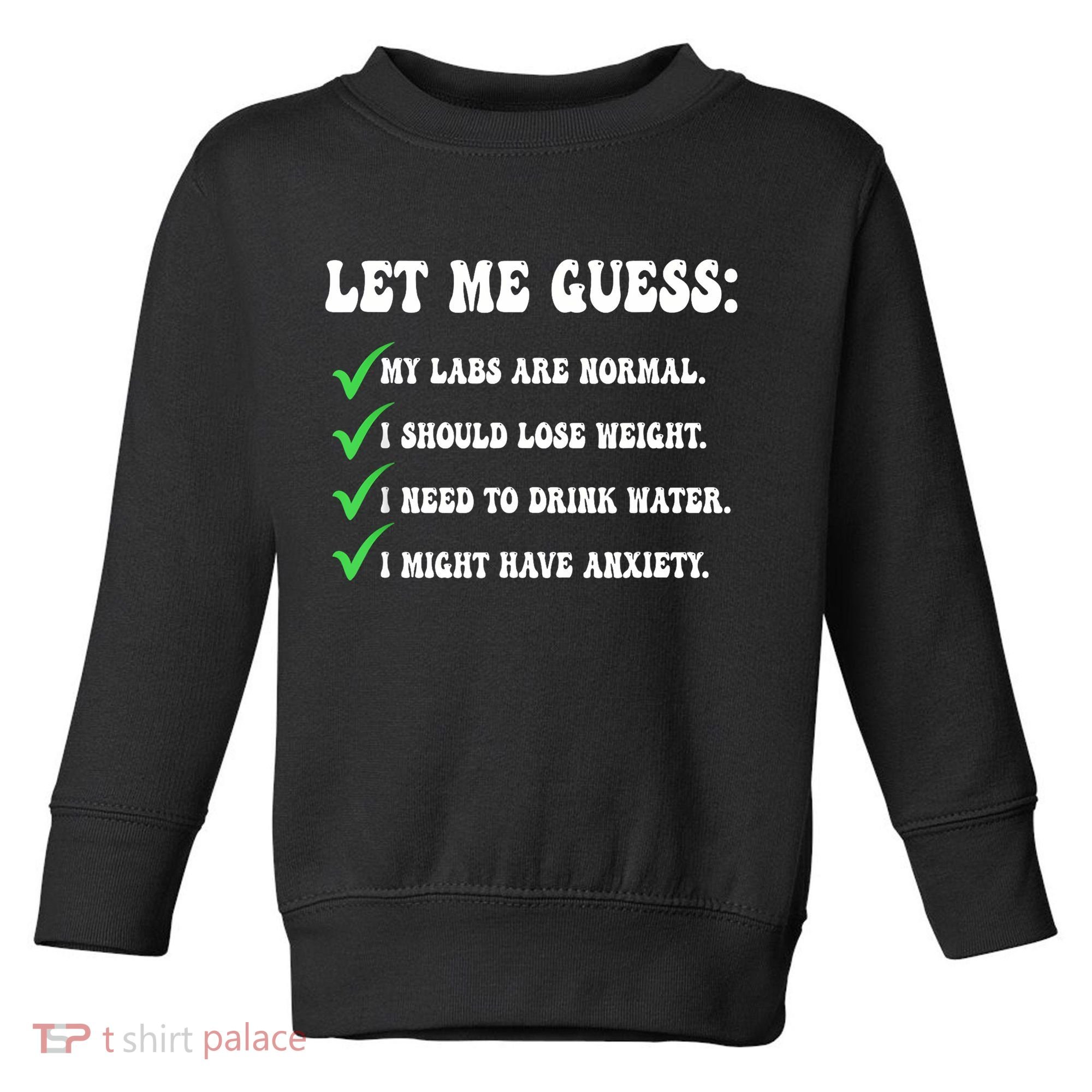 Let Me Guess My Labs Are Normal. I Should Lose Weight. Toddler Sweatshirt