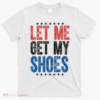 Let Me Get My Shoes Donald Trump Rally Pennsylvania T-Shirt thumb 0