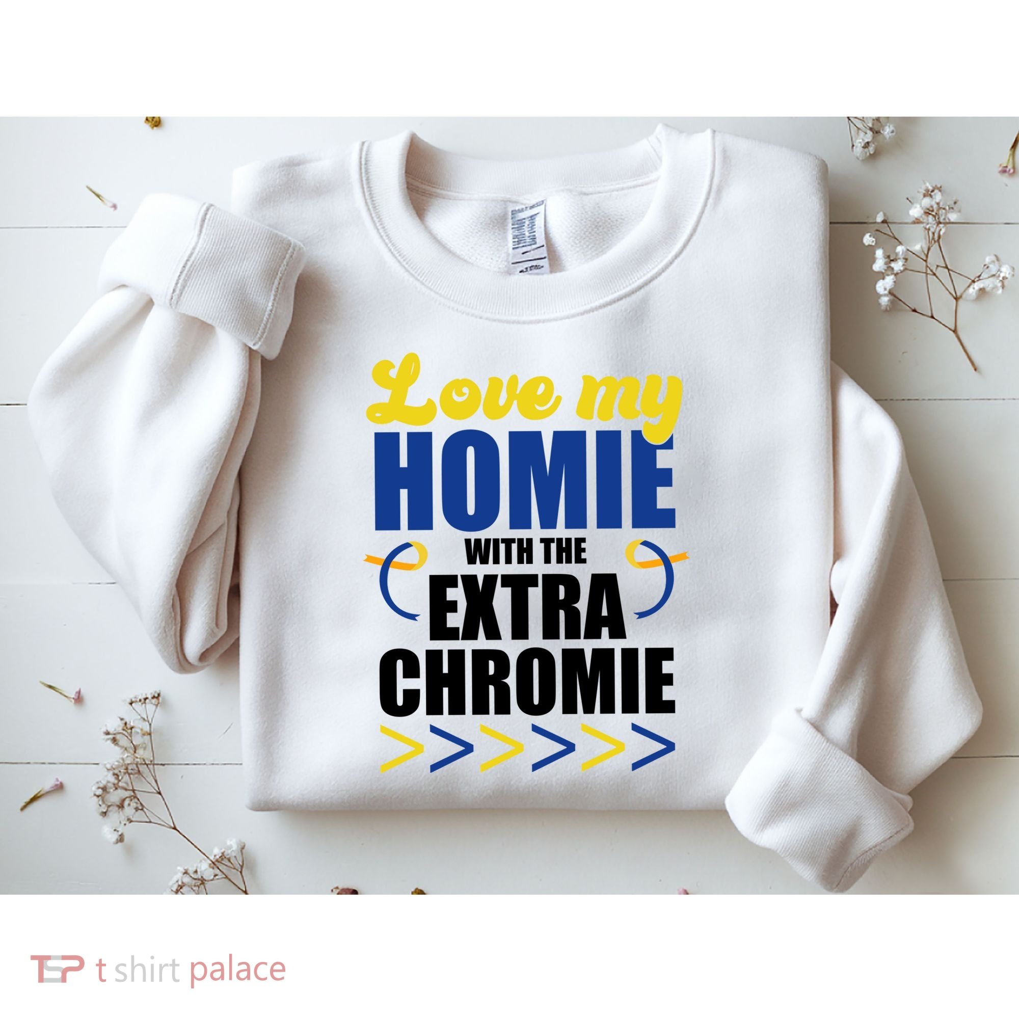 Love My Homie With The Extra Chrome Down Syndrome Sweatshirt