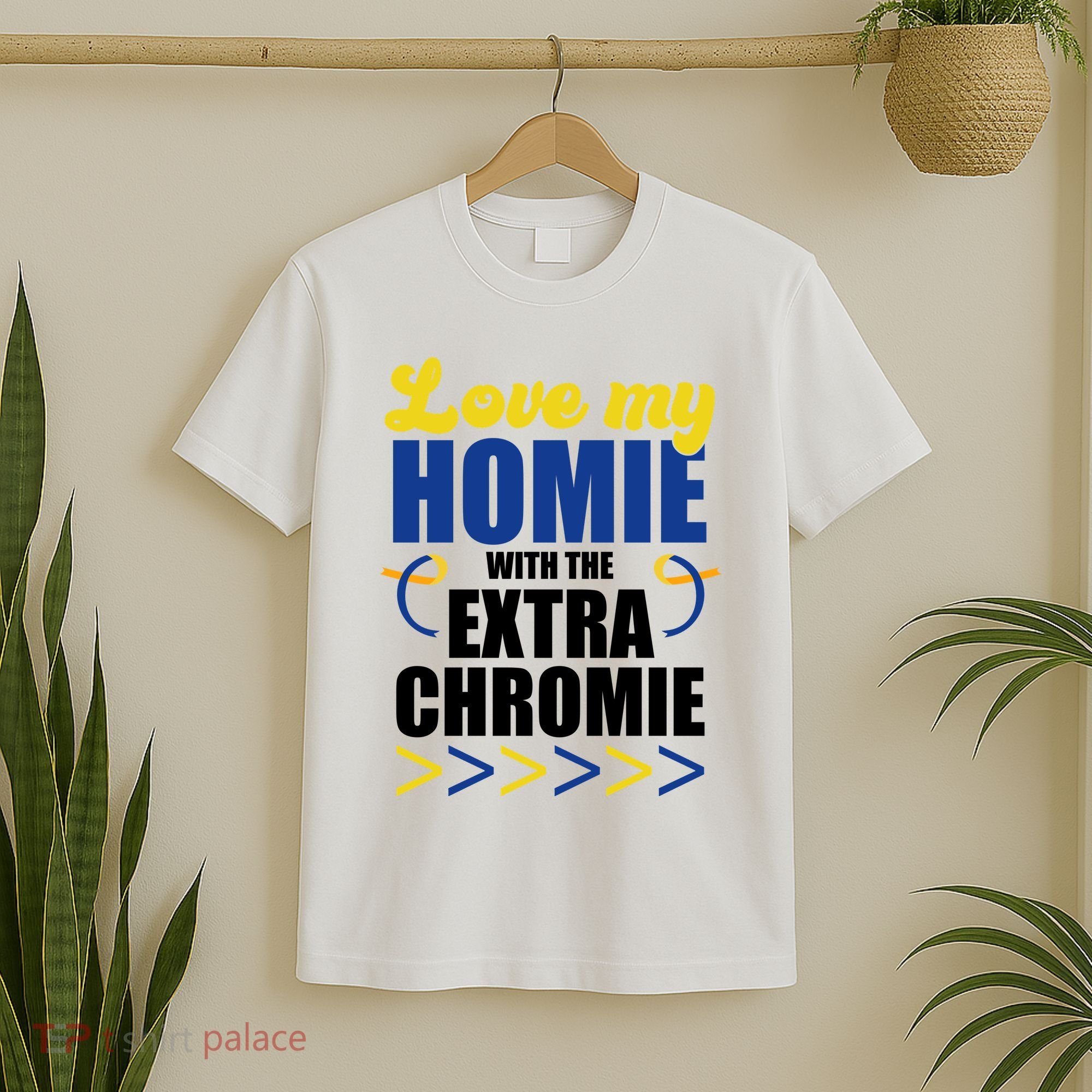 Love My Homie With The Extra Chrome Down Syndrome T-Shirt
