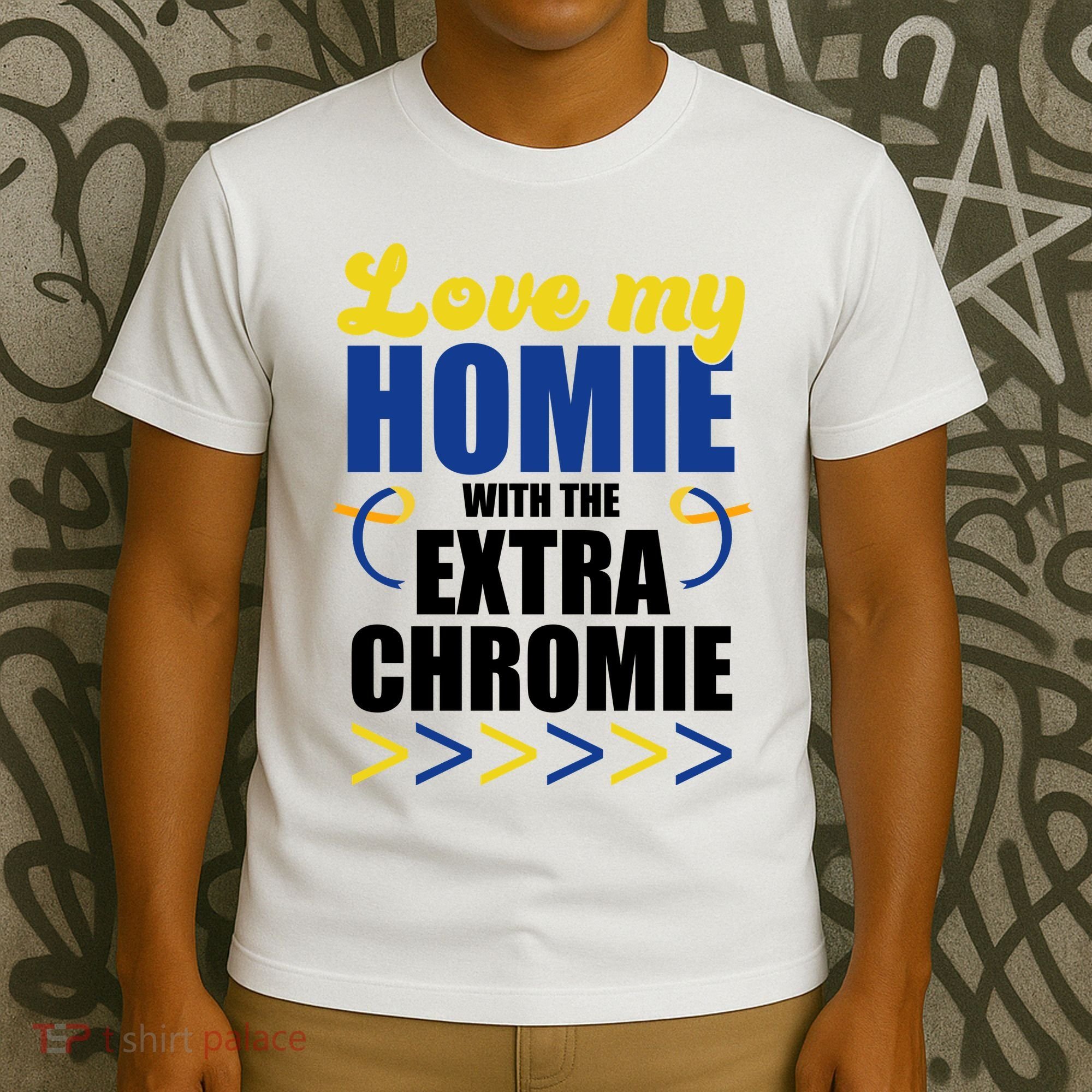 Love My Homie With The Extra Chrome Down Syndrome T-Shirt