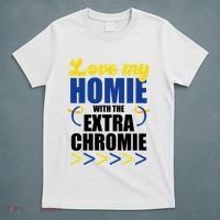 Love My Homie With The Extra Chrome Down Syndrome T-Shirt thumb 5