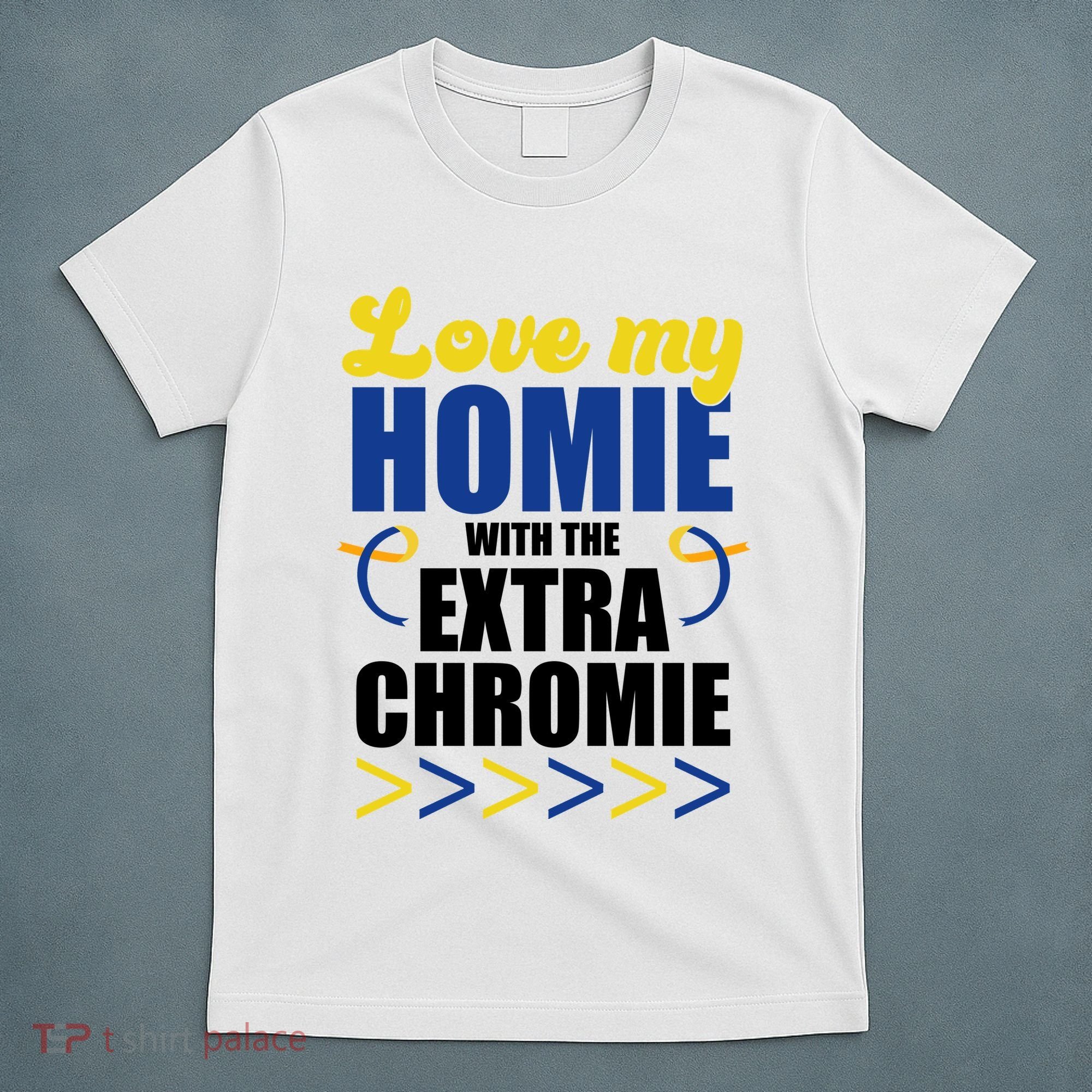 Love My Homie With The Extra Chrome Down Syndrome T-Shirt