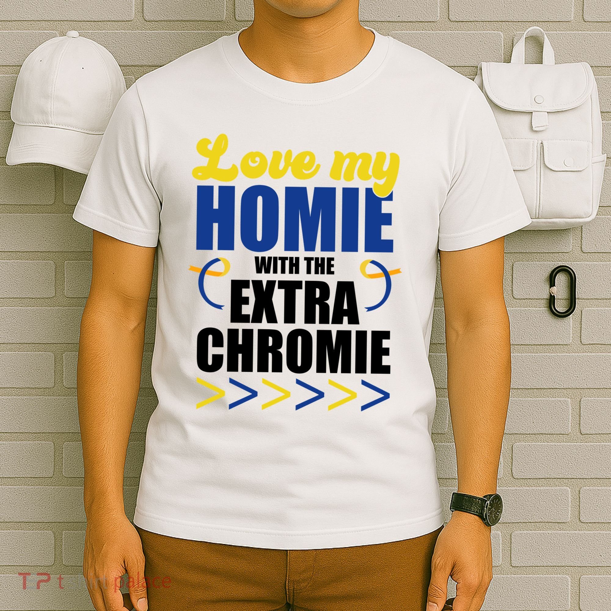 Love My Homie With The Extra Chrome Down Syndrome T-Shirt