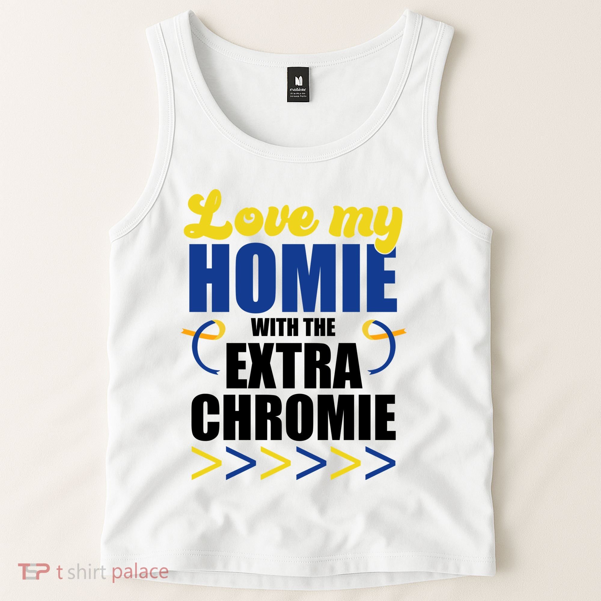 Love My Homie With The Extra Chrome Down Syndrome Tank Top