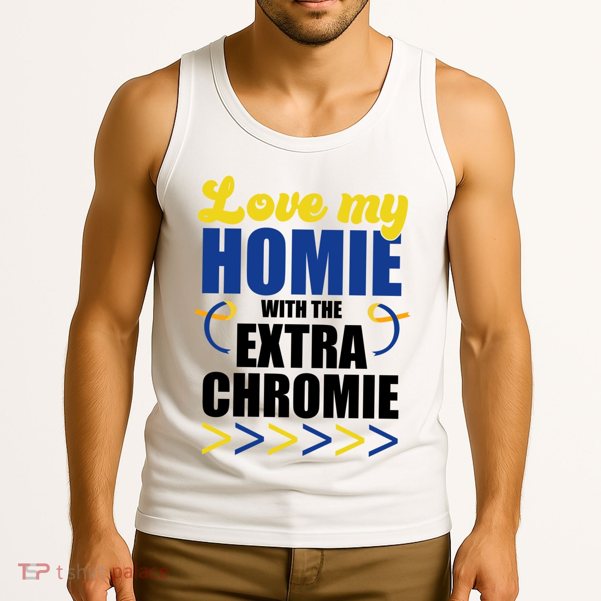 Love My Homie With The Extra Chrome Down Syndrome Tank Top