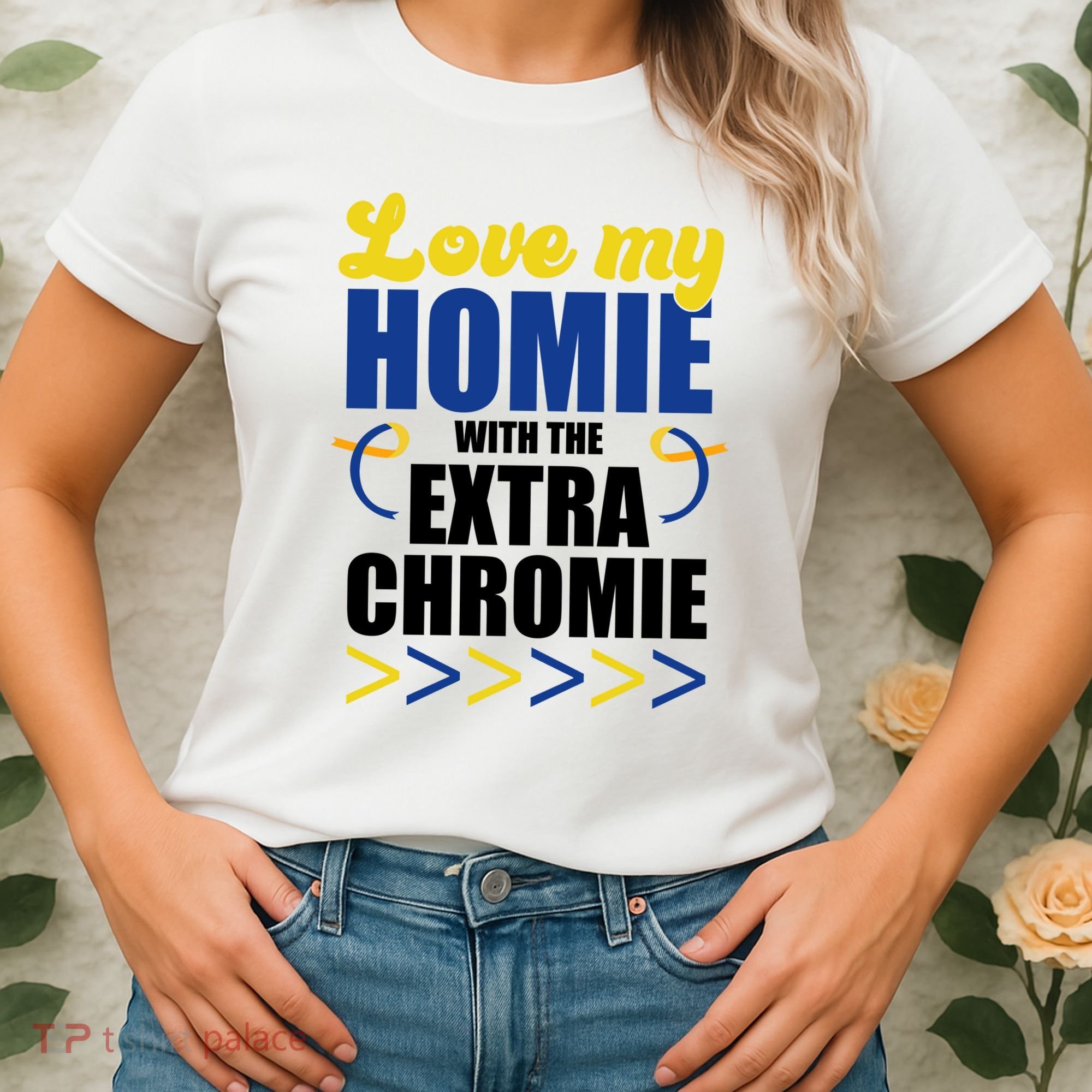 Love My Homie With The Extra Chrome Down Syndrome Women's T-Shirt