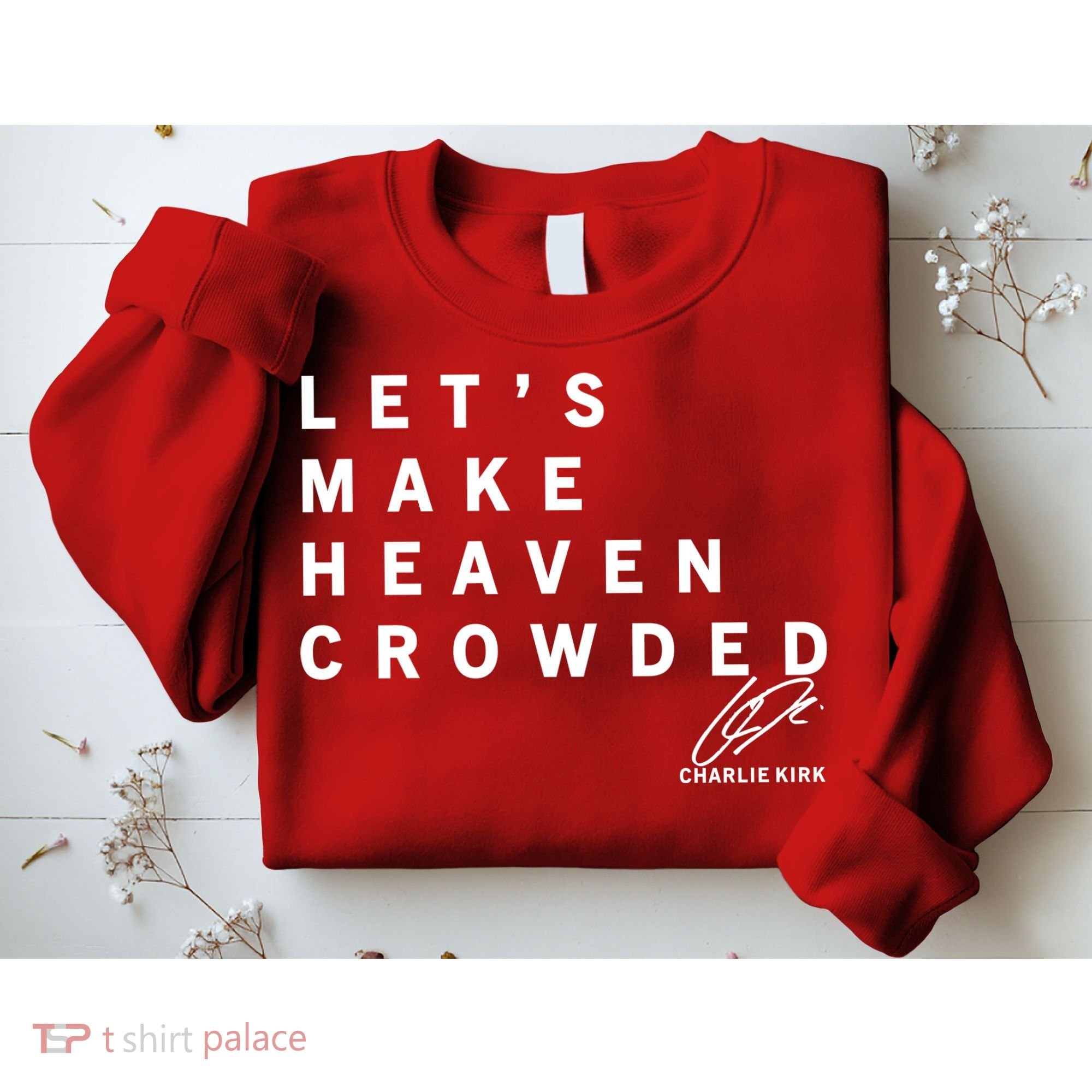 Let's Make Heaven Crowded Charlie Kirk Quote Christian Jesus Christ Is King Sweatshirt