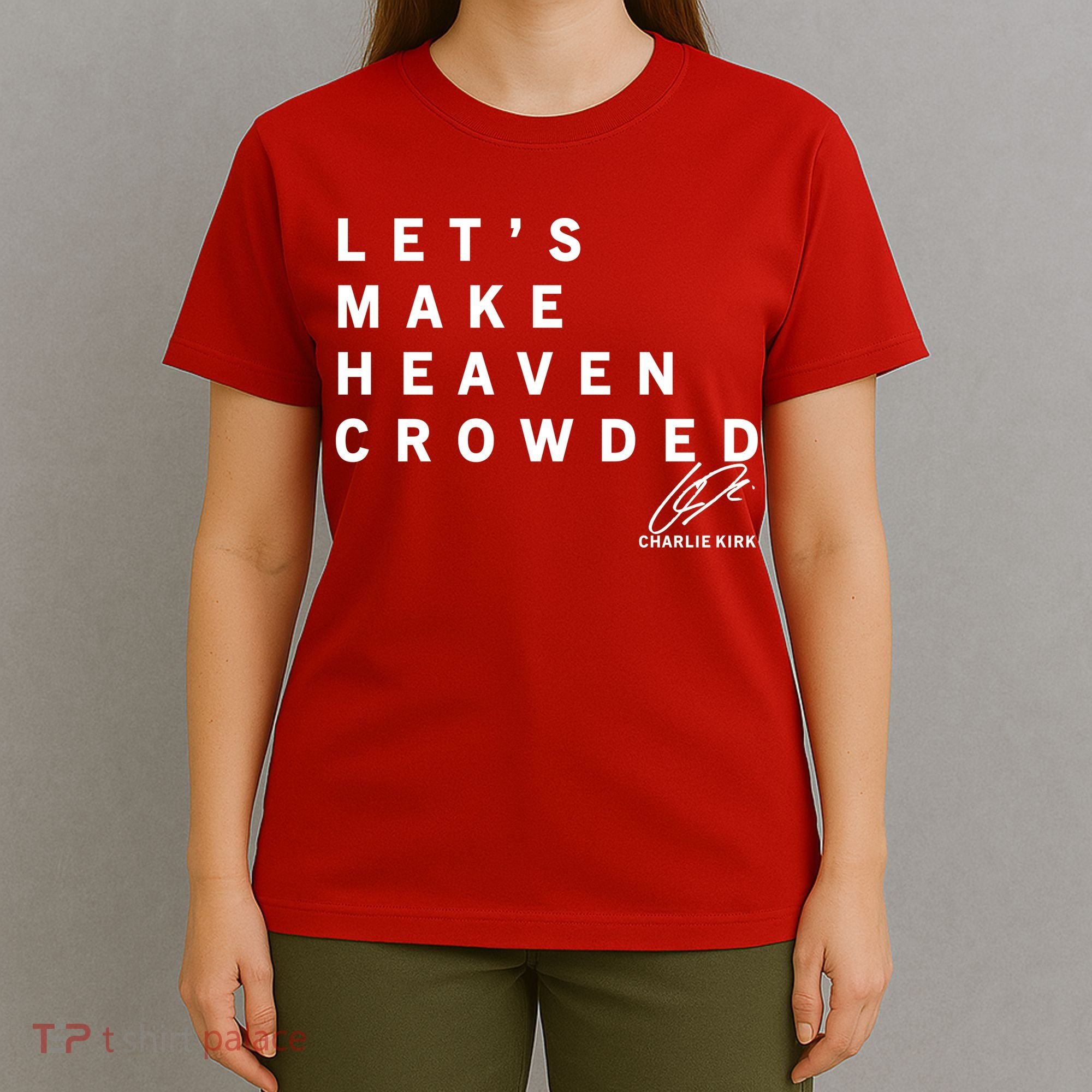Let's Make Heaven Crowded Charlie Kirk Quote Christian Jesus Christ Is King T-Shirt