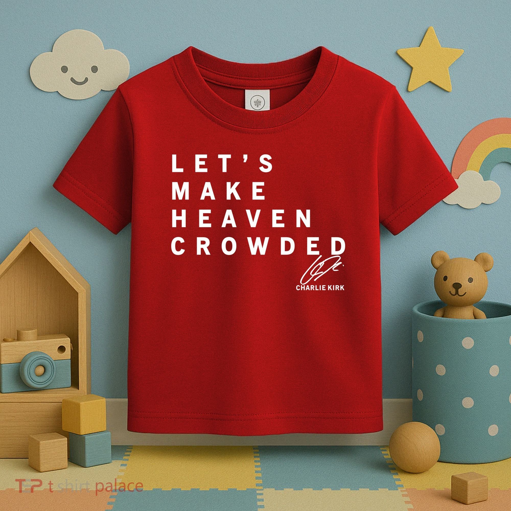 Let's Make Heaven Crowded Charlie Kirk Quote Christian Jesus Christ Is King Toddler T-Shirt