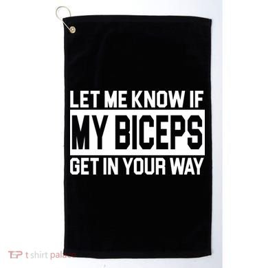 Let Me Know If My Biceps Get In Your Way Golf Towel