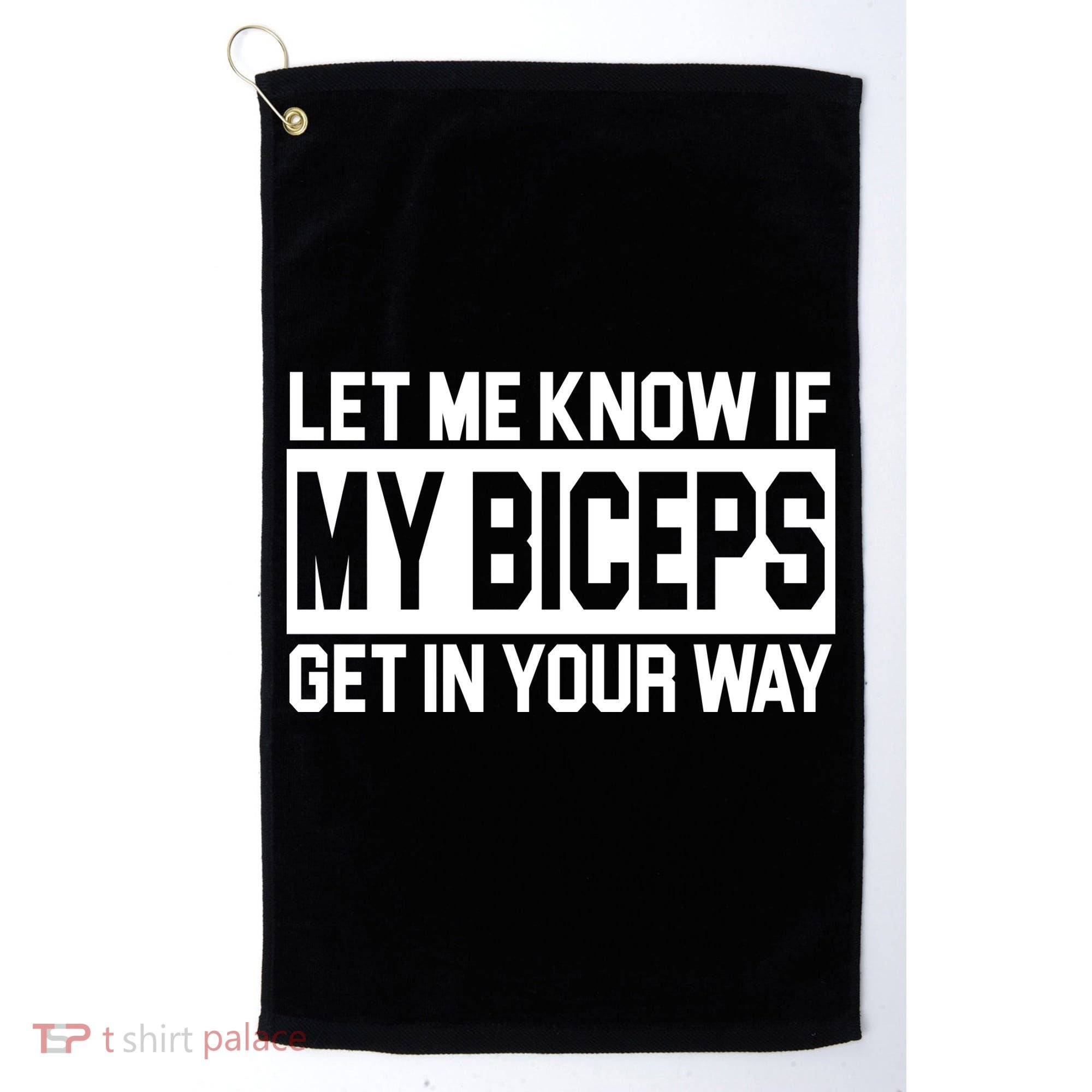 Let Me Know If My Biceps Get In Your Way Golf Towel