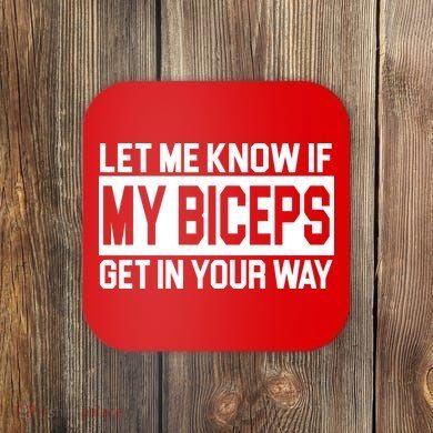 Let Me Know If My Biceps Get In Your Way Coaster