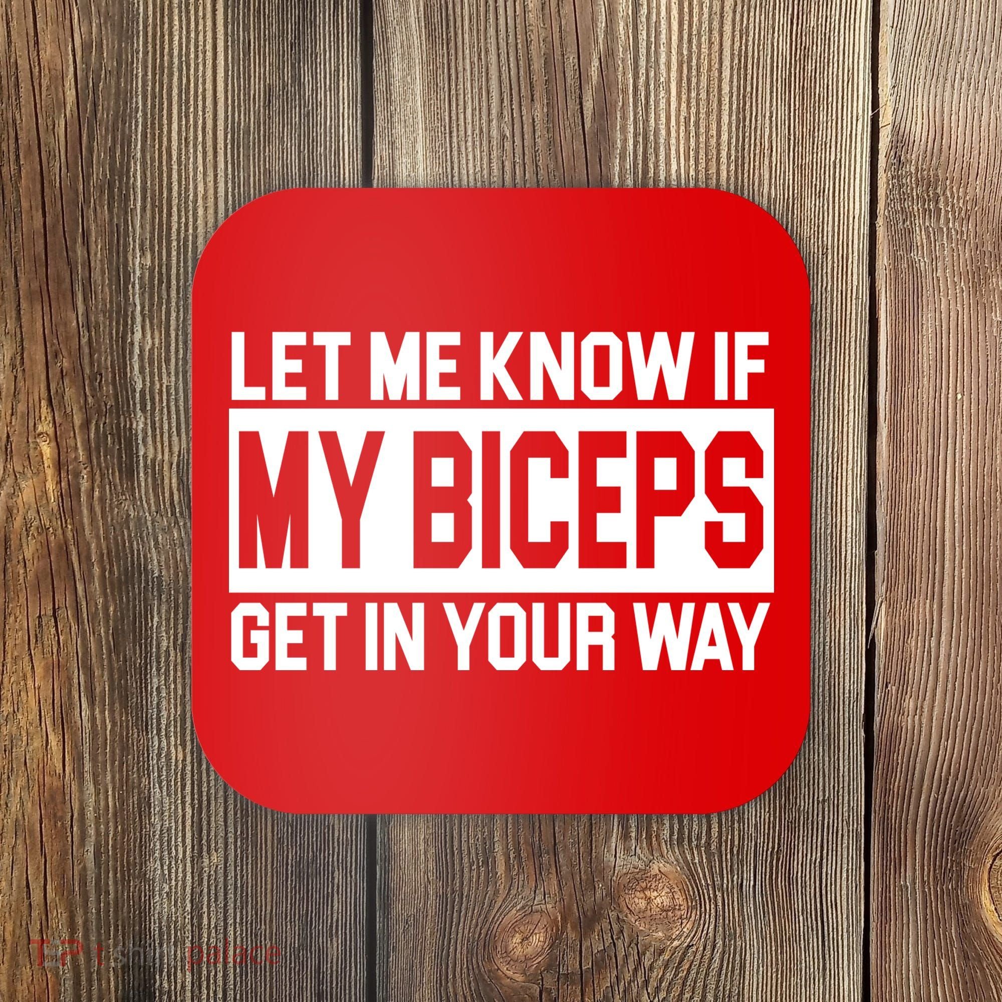 Let Me Know If My Biceps Get In Your Way Coaster